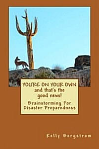 Youre on Your Own...and Thats the Good News!: Brainstorming for Disaster Preparedness (Paperback)