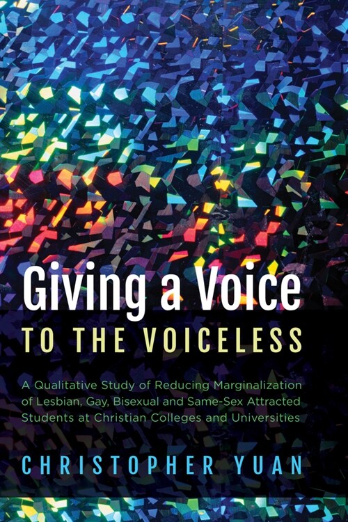 Giving a Voice to the Voiceless: A Qualitative Study of Reducing Marginalization of Lesbian, Gay, Bisexual and Same-Sex Attracted Students at Christia (Paperback)