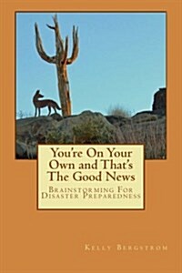 Youre on Your Own and Thats the Good News: Brainstorming for Disaster Preparedness (Paperback)
