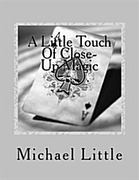 A Little Touch of Close-Up Magic: Close-Up Coin and Card Magic Effects with Complete Instructions and Photos (Paperback)