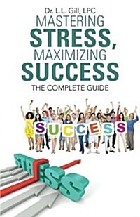 Mastering Stress, Maximizing Success: The Complete Guide (Paperback)
