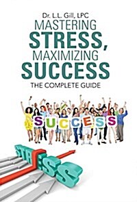 Mastering Stress, Maximizing Success: The Complete Guide (Hardcover)