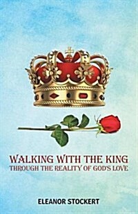 Walking with the King: Through the Reality of Gods Love (Paperback)
