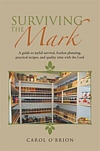 Surviving the Mark: A Guide to Joyful Survival, Fearless Planning, Practical Recipes, and Quality Time with the Lord (Paperback)