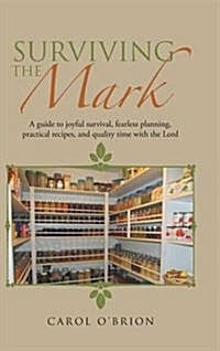 Surviving the Mark: A Guide to Joyful Survival, Fearless Planning, Practical Recipes, and Quality Time with the Lord (Hardcover)
