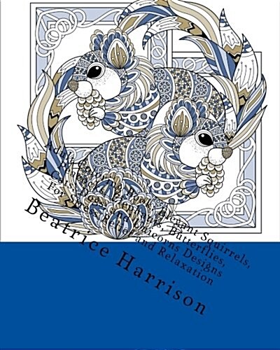 Adult Coloring Book: Elegant Squirrels Designs for Stress Relief and Relaxation: Beautiful Elegant Squirrels, Peacocks, Elephants, Butterfl (Paperback)