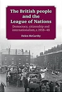 The British People and the League of Nations : Democracy, Citizenship and Internationalism, C.1918–45 (Paperback)