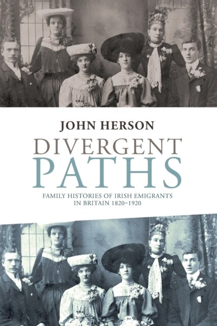 Divergent Paths : Family Histories of Irish Emigrants in Britain, 1820–1920 (Paperback)