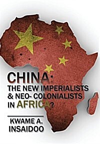 China: The New Imperialists & Neo- Colonialists in Africa? (Hardcover)