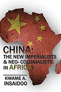 China: The New Imperialists & Neo- Colonialists in Africa? (Paperback)
