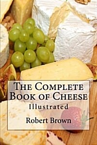 The Complete Book of Cheese: Illustrated (Paperback)