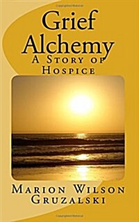 Grief Alchemy: A Story of Hospice (Paperback)