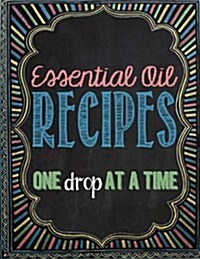 Essential Oil Recipes: One Drop at a Time (Paperback)