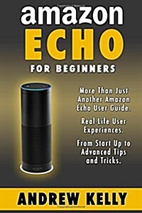 Amazon Echo for Beginners: From Start-Up to Advanced Tips & Tricks (Paperback)
