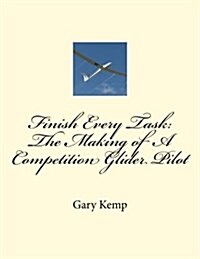 Finish Every Task: The Making of a Competition Glider Pilot (Paperback)