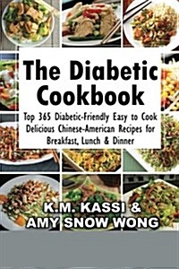 The Diabetic Cookbook: Top 365 Diabetic-Friendly Easy to Cook Delicious Chinese-American Recipes for Breakfast, Lunch & Dinner (Paperback)