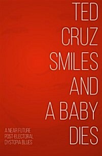 Ted Cruz Smiles and a Baby Dies (Paperback)