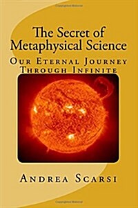 The Secret of Metaphysical Science: Our Eternal Journey Through Infinite (Paperback)