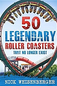 50 Legendary Roller Coasters That No Longer Exist (Paperback)