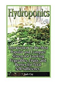 Hydroponics: Introduction to the Most Popular and Compact System for Growing Veg: (Organic Gardening, Vegetables, Herbs, Beginners (Paperback)