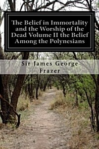 The Belief in Immortality and the Worship of the Dead Volume II the Belief Among the Polynesians (Paperback)