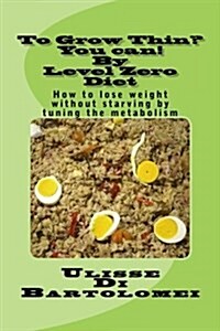 To Grow Thin? You Can! by Level Zero Diet: How to Lose Weight Without Starving by Tuning the Metabolism (Paperback)