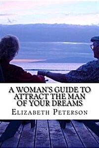A Womans Guide to Attract the Man of Your Dreams (Paperback)