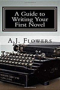 A Guide to Writing Your First Novel: A Comprehensive Roadmap to Jumpstart Your Writing Career (Paperback)