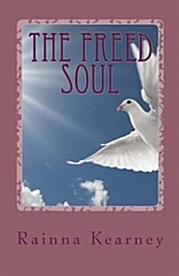 The Freed Soul: One Womans Journey Through Domestic Violence, Rape and Healing (Paperback)