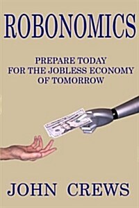 Robonomics: Prepare Today for the Jobless Economy of Tomorrow (Paperback)