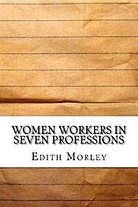 Women Workers in Seven Professions (Paperback)