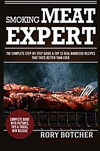 Smoking Meat Expert: The Complete Step-By-Step Guide & Top 25 Real Barbecue Recipes That Taste Better Than Ever (Paperback)