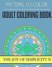 My Time to Color: Adult Coloring Book - The Joy of Simplicity II (Paperback)
