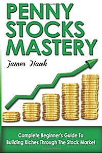 Penny Stocks: Complete Beginners Guide to Building Riches Through the Stock Market (Paperback)