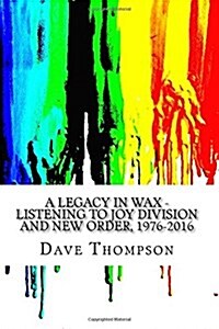 A Legacy in Wax: Listening to Joy Division and New Order, 1976-2016 (Paperback)