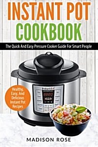 Instant Pot Cookbook: The Quick and Easy Pressure Cooker Guide for Smart People - Healthy, Easy, and Delicious Instant Pot Recipes (Paperback)