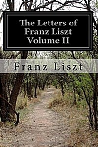 The Letters of Franz Liszt Volume II (Paperback)