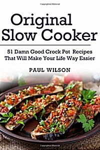 Original Slow Cooker: 51 Damn Good Crock Pot Recipes That Will Make Your Life Way Easier (Paperback)