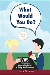What Would You Do?: 100 Fun Questions, Conversation Starters & Tricky Moral Dilemmas (Paperback)