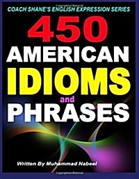 450 American Idioms and Phrases: English Idiomatic Expressions with Practical Examples & Conversations (Paperback)