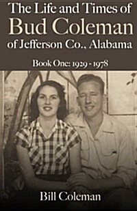 The Life and Times of Bud Coleman of Jefferson County, Alabama: Book One: 1929-1978 (Paperback)