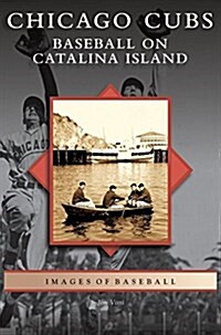 Chicago Cubs: Baseball on Catalina Island (Hardcover)