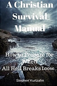 A Christian Survival Manual: How to Prepare for When All Hell Breaks Loose (Paperback)