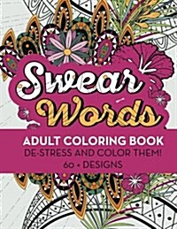 Swear Words Adult Coloring Book: de-Stress and Color Them! 60 + Designs (Paperback)