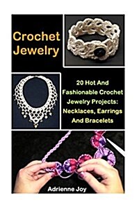 Crochet Jewelry: 20 Hot and Fashionable Crochet Jewelry Projects: Necklaces, Earrings and Bracelets (Paperback)