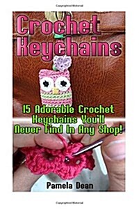 Crochet Keychains: 15 Adorable Crochet Keychains Youll Never Find in Any Shop! (Paperback)
