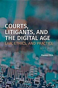 Courts, Litigants, and the Digital Age 2/E: Law, Ethics, and Practice (Paperback, 2)