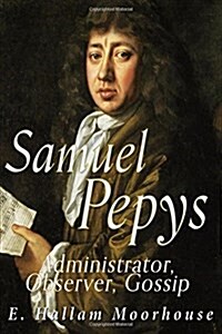 Samuel Pepys: Administrator, Observer, Gossip (Paperback)