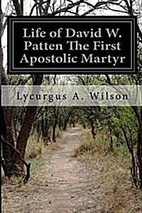 Life of David W. Patten the First Apostolic Martyr (Paperback)