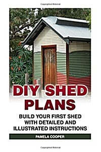 DIY Shed Plans: Build Your First Shed with Detailed and Illustrated Instructions (Paperback)